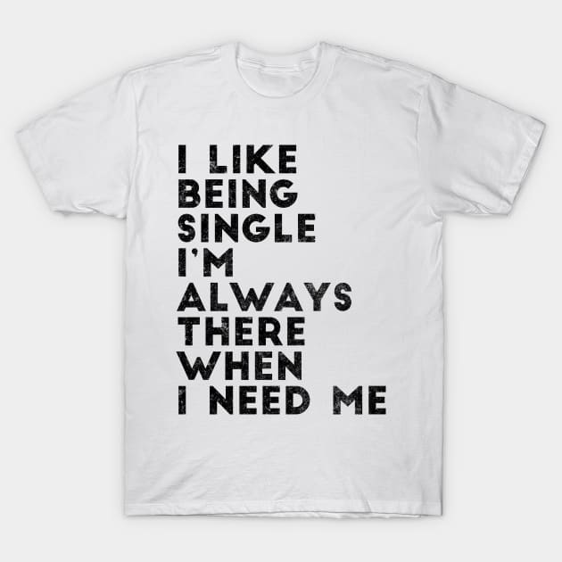 I like being single I'm always there when I need me T-Shirt by shopbudgets